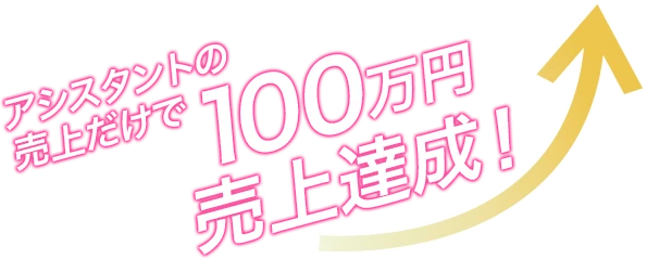 アシスタントの売上だけで100万円達成!